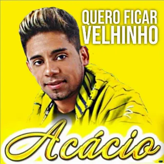 Quero Ficar Velhinho by Acácio