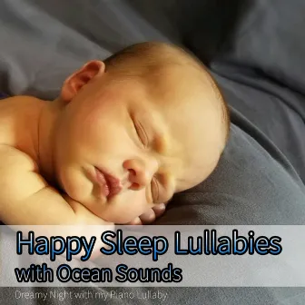 Happy Sleep Lullabies with Ocean Sounds: Dreamy Night with my Piano Lullaby by Sleep Baby Sleep