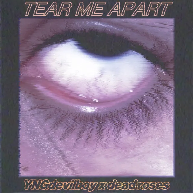 Tear Me Apart