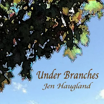 Under Branches by Jen Haugland