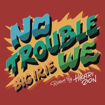 NO TROUBLE WE by BIG IRIE