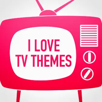 I Love TV Themes (Music from Your Favorite TV Series) by Unknown Artist