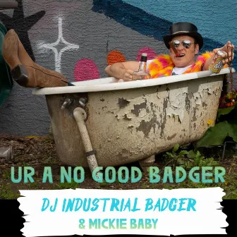 Ur a No Good Badger by Mickie Baby