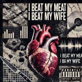 I BEAT MY MEAT, I BEAT MY WIFE by Your The Best