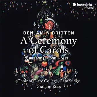 Britten: A Ceremony of Carols / Choral Works by Ireland, Bridge & Holst by Graham Ross