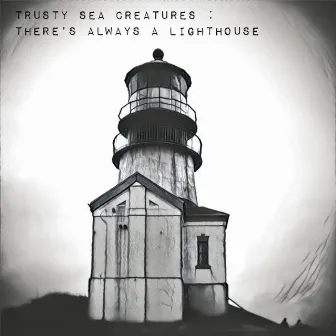 There's Always A Lighthouse by Trusty Sea Creatures