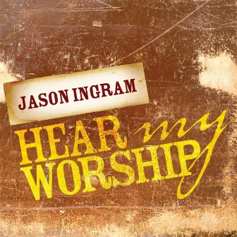 Hear My Worship by Jason Ingram