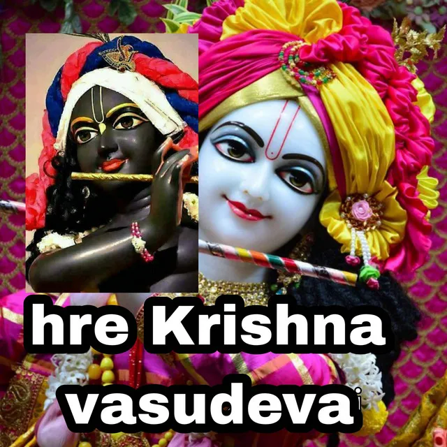 Hre Krishna vasudeva