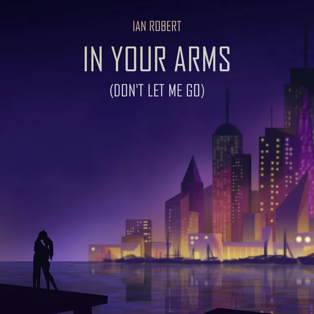 In Your Arms (Don't Let Me Go)