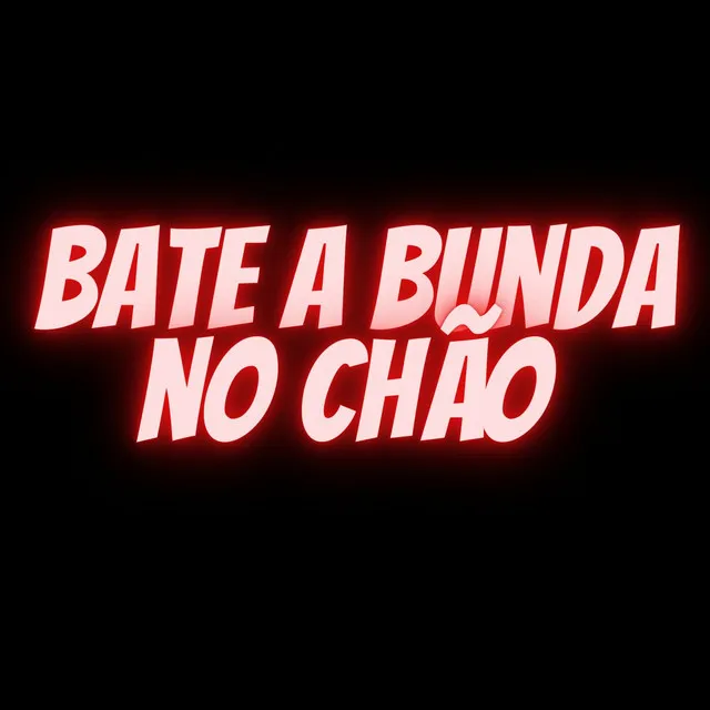 BATE A BUNDA NO CHÃO