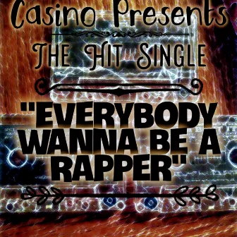 Everybody Wanna Be A Rapper by Casino