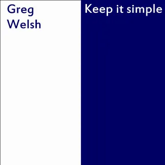 Keep It Simple - Single by Greg Welsh