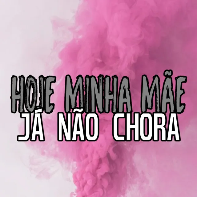 Hoje Minha Mãe Já Não Chora