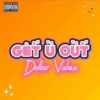 Get U Out by Dollar Valex