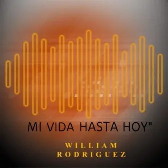 Mi Vida Hasta Hoy by William Rodriguez