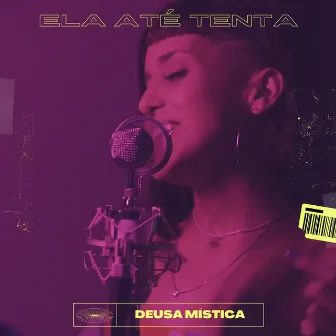 Ela Até Tenta by Deusa Mística