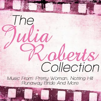 The Julia Roberts Collection - Music From: Pretty Woman, Notting Hill, Runaway Bride and More by Friday Night At The Movies