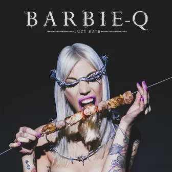 Barbie-Q by Lucy Hate