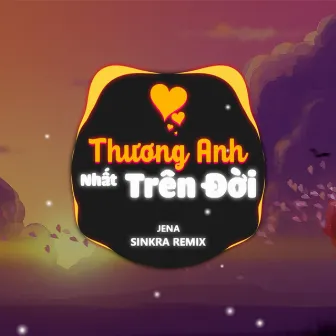 Thương Anh Nhất Trên Đời (SinKra Remix) by SinKra