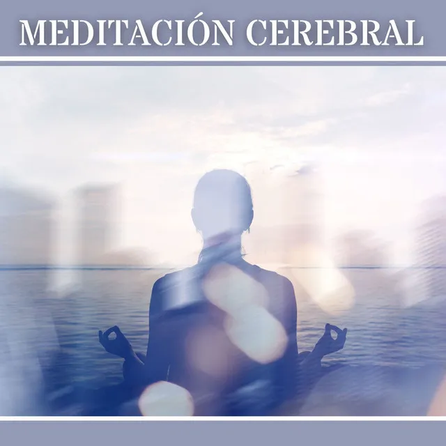 Meditación Cerebral: Música con Ondas Cerebrales y Frecuencias para Práctica Mindfulness Relajante, Meditación Cerebral para Aumentar la Atención