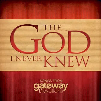 The God I Never Knew by Gateway Devotions