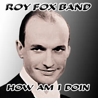 How Am I Doin by Roy Fox Band