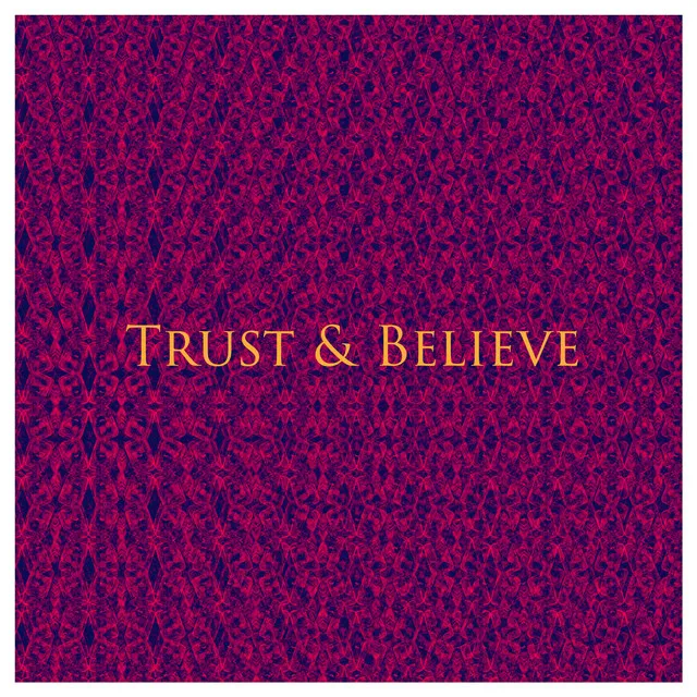 Trust & Believe