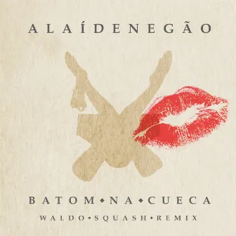 Batom Na Cueca (Waldo Squash Remix) - Single by Alaídenegão