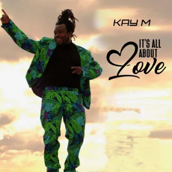 IT'S ALL ABOUT LOVE by Kay M