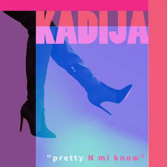 Pretty N mi Know by Kadija