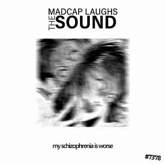 My Schizophrenia Is Worse by Madcap Laughs