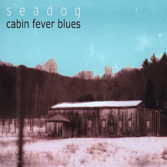 Cabin Fever Blues by Seadog