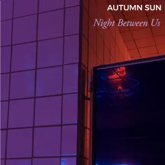 Night Between Us by Autumn Sun