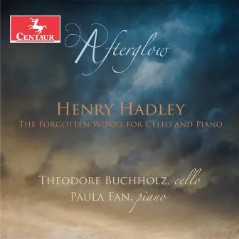 Afterglow: The Forgotten Works for Cello & Piano by Henry Hadley by Theodore Buchholz