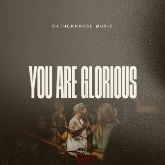 You Are Glorious by Gatherhouse Music