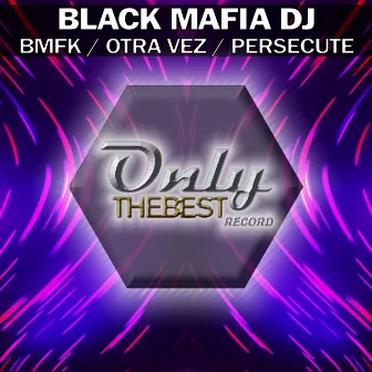 BMFK / Otra Vez / Persecute by Black Mafia DJ