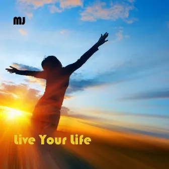 Live Your Life (Just Do It) by M-J