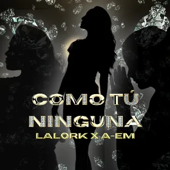 Como Tú Ninguna by LALORK X A-EM