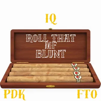 Roll That MF Blunt by I.Q. PDK