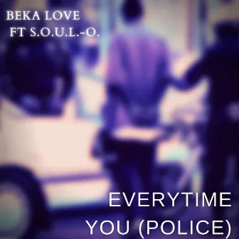 Every Time You (Police) by Beka Love