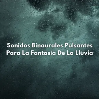 Sonidos Binaurales Pulsantes Para La Fantasía De La Lluvia by Grabadora Lluvia