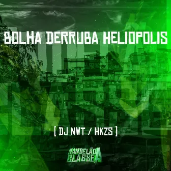 Bolha Derruba Heliopolis by DJ NWT