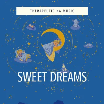 Sweet Dreams, Calm Relaxing Music by Therapeutic NA Music