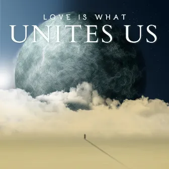 Love Is What Unites Us by The Healing Project