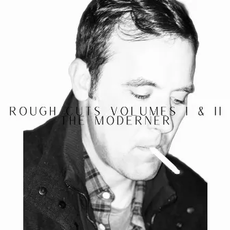 Rough Cuts Volumes I-II by The Moderner