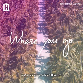 Where You Go by Higher Collective