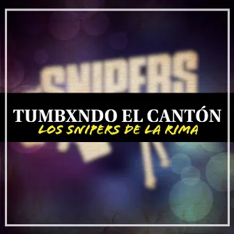 Tumbxndo el Cantón by Los Snipers De La Rima