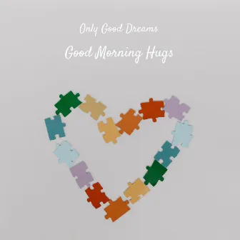 Good Morning Hugs by Only Good Dreams