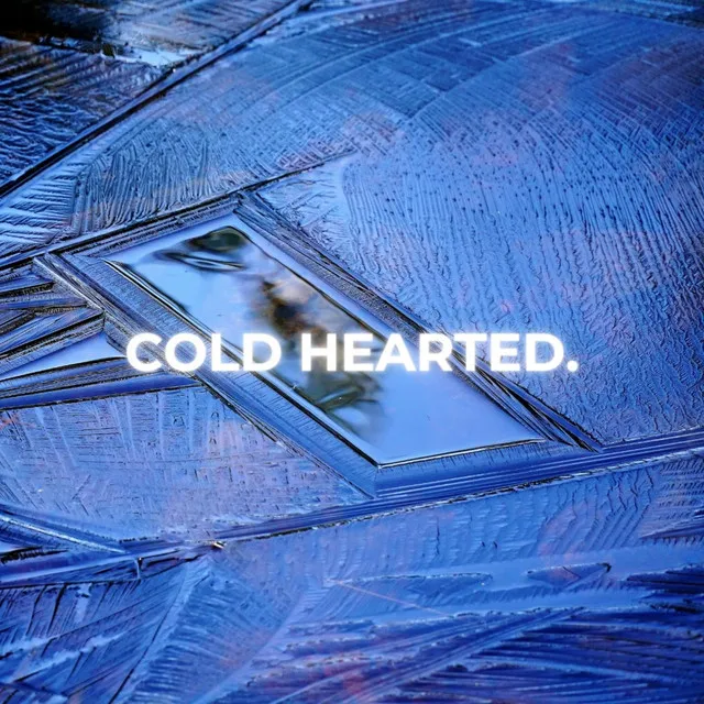 COLD HEARTED.