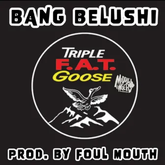 Triple Fat Goose by Bang Belushi